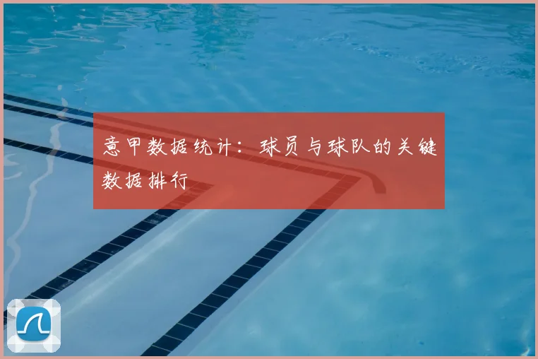 意甲数据统计：球员与球队的关键数据排行