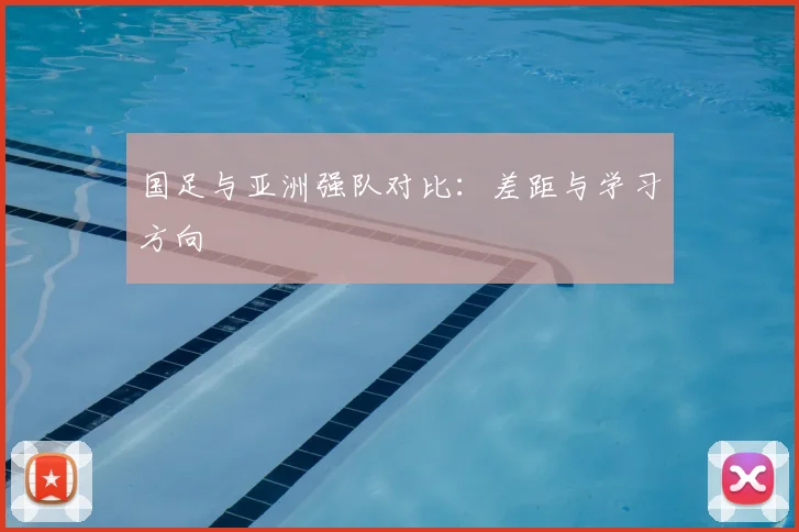 国足与亚洲强队对比：差距与学习方向