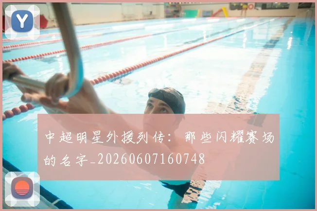 中超明星外援列传：那些闪耀赛场的名字_20260607160748